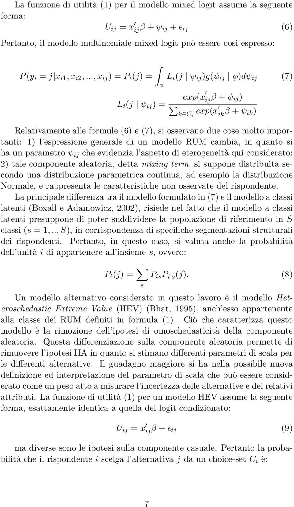 .., x ij ) = P i (j) = ψ L i (j ψ ij )g(ψ ij φ)dψ ij (7) exp(x ij L i (j ψ ij ) = β + ψ ij) k C i exp(x ik β + ψ ik) Relativamente alle formule (6) e (7), si osservano due cose molto importanti: 1) l