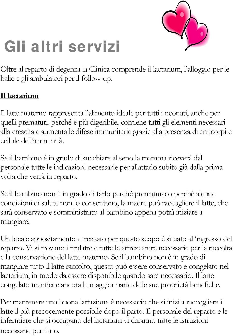 perché è più digeribile, contiene tutti gli elementi necessari alla crescita e aumenta le difese immunitarie grazie alla presenza di anticorpi e cellule dell immunità.