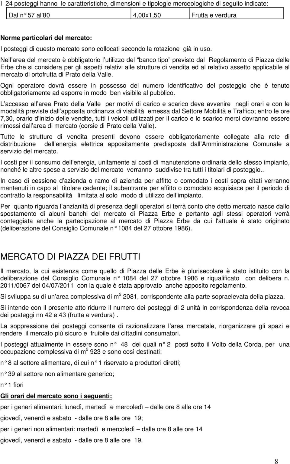 Nell area del mercato è obbligatorio l utilizzo del banco tipo previsto dal Regolamento di Piazza delle Erbe che si considera per gli aspetti relativi alle strutture di vendita ed al relativo assetto