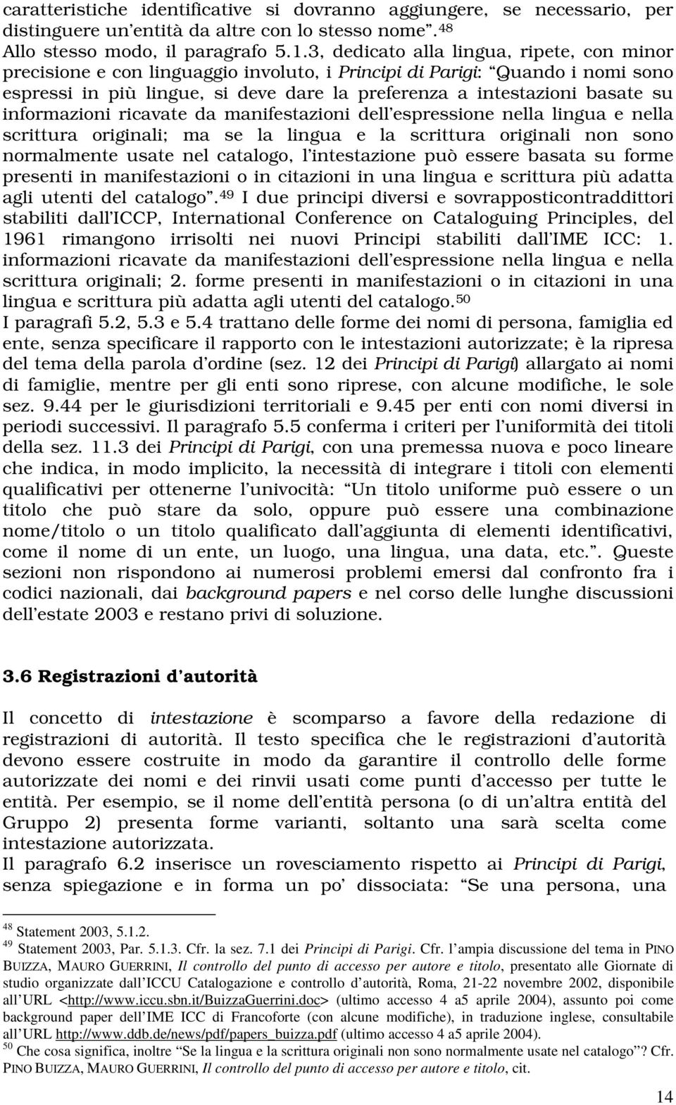 informazioni ricavate da manifestazioni dell espressione nella lingua e nella scrittura originali; ma se la lingua e la scrittura originali non sono normalmente usate nel catalogo, l intestazione può