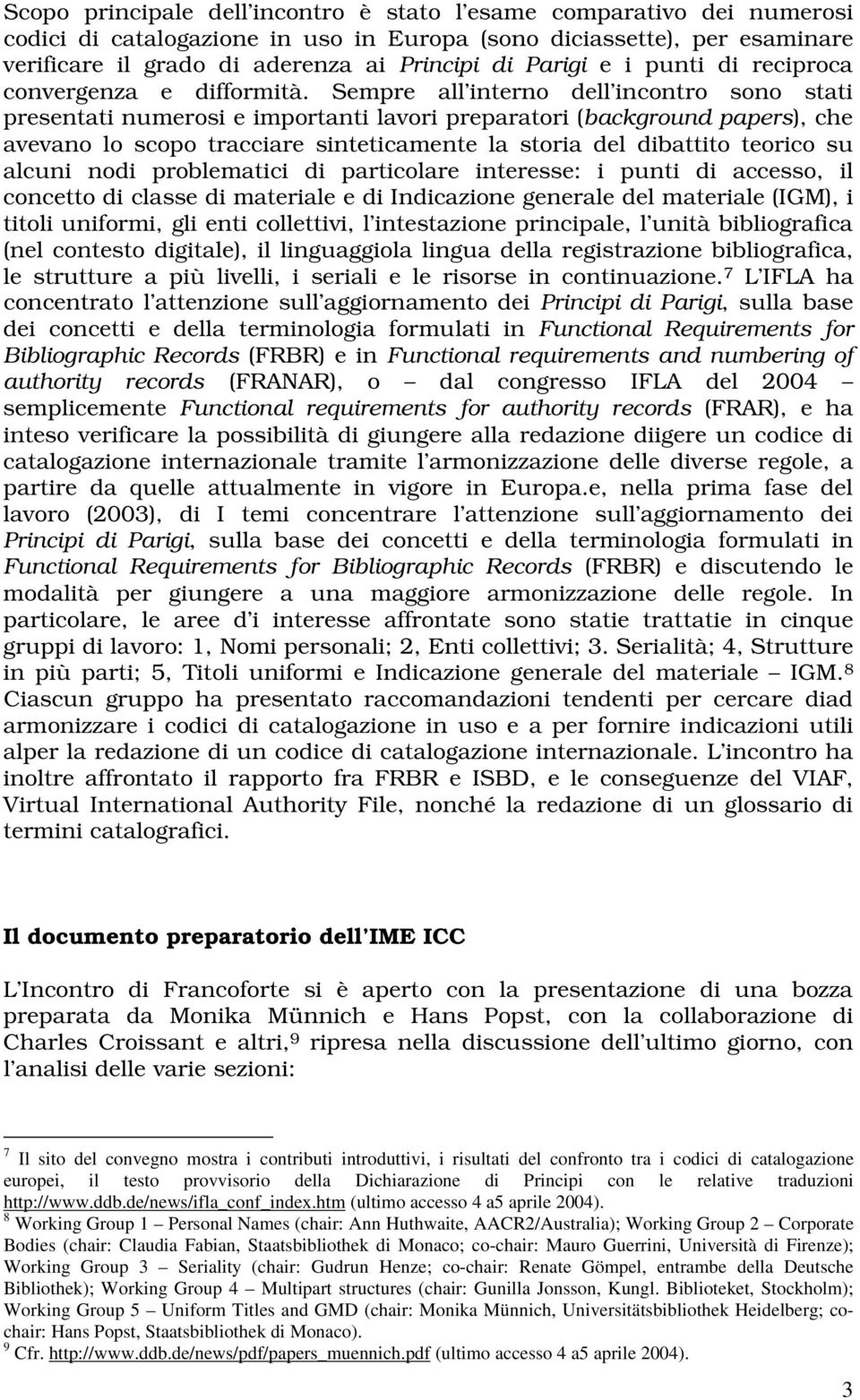 Sempre all interno dell incontro sono stati presentati numerosi e importanti lavori preparatori (background papers), che avevano lo scopo tracciare sinteticamente la storia del dibattito teorico su