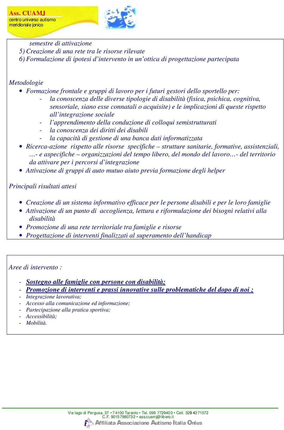 queste rispetto all integrazione sociale - l apprendimento della conduzione di colloqui semistrutturati - la conoscenza dei diritti dei disabili - la capacità di gestione di una banca dati