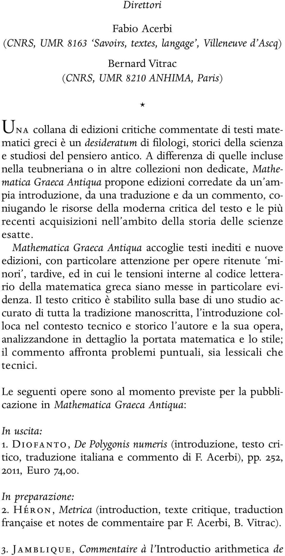 A differenza di quelle incluse nella teubneriana o in altre collezioni non dedicate, Mathematica Graeca Antiqua propone edizioni corredate da un ampia introduzione, da una traduzione e da un