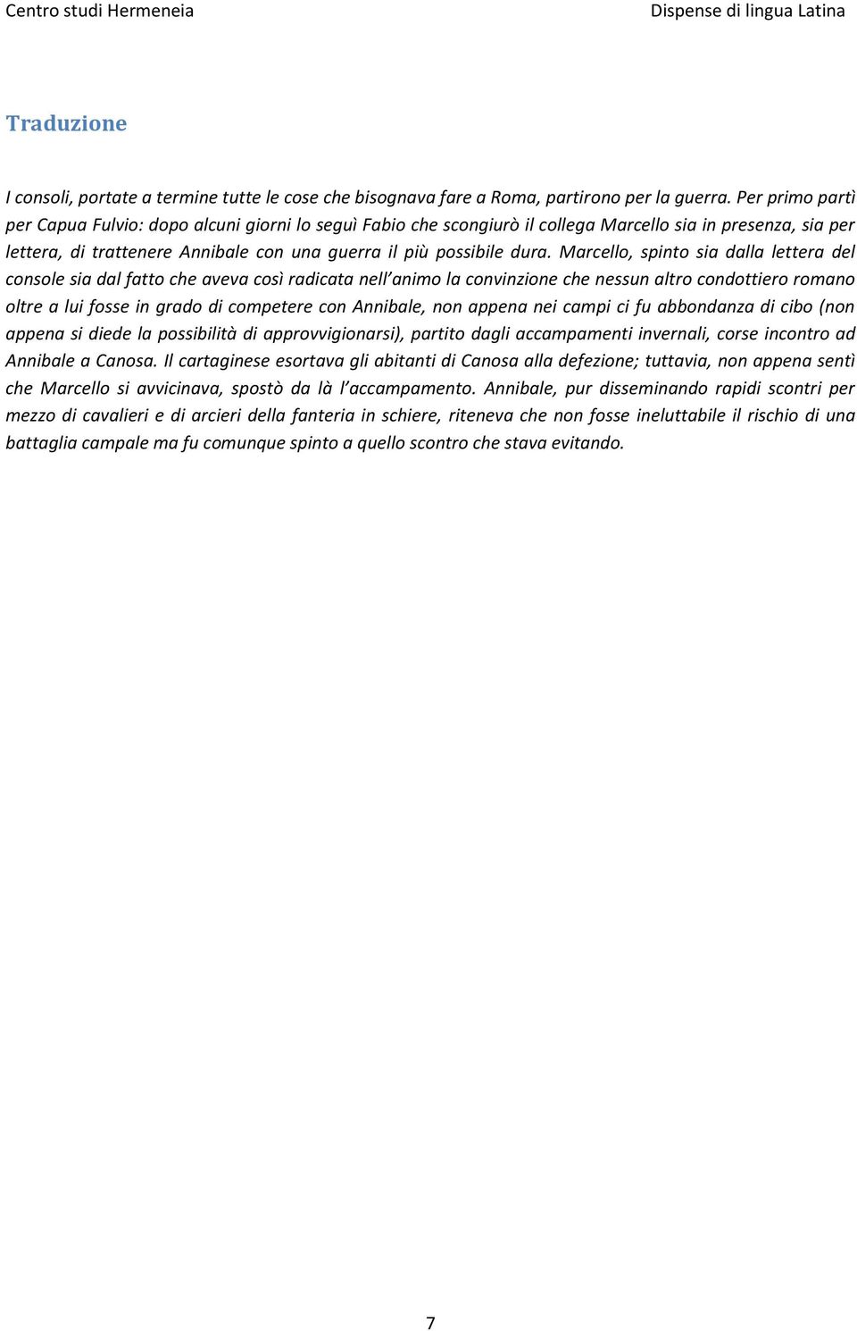 Marcello, spinto sia dalla lettera del console sia dal fatto che aveva così radicata nell animo la convinzione che nessun altro condottiero romano oltre a lui fosse in grado di competere con