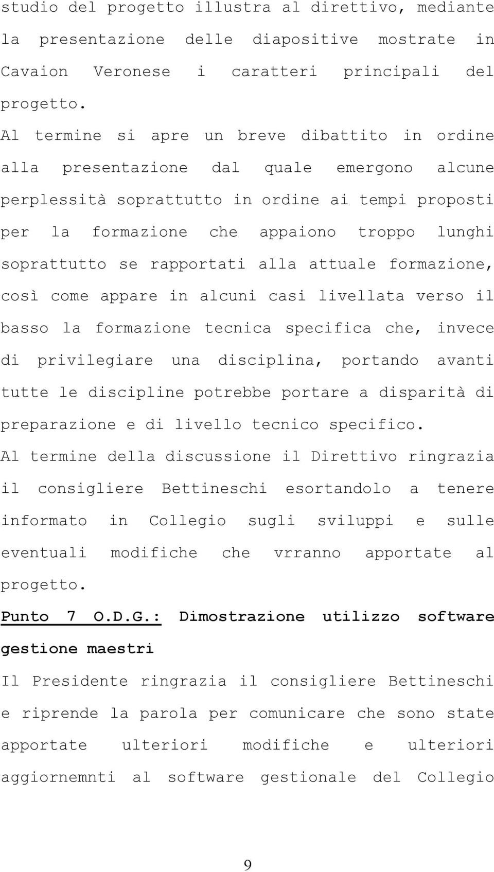 soprattutto se rapportati alla attuale formazione, così come appare in alcuni casi livellata verso il basso la formazione tecnica specifica che, invece di privilegiare una disciplina, portando avanti