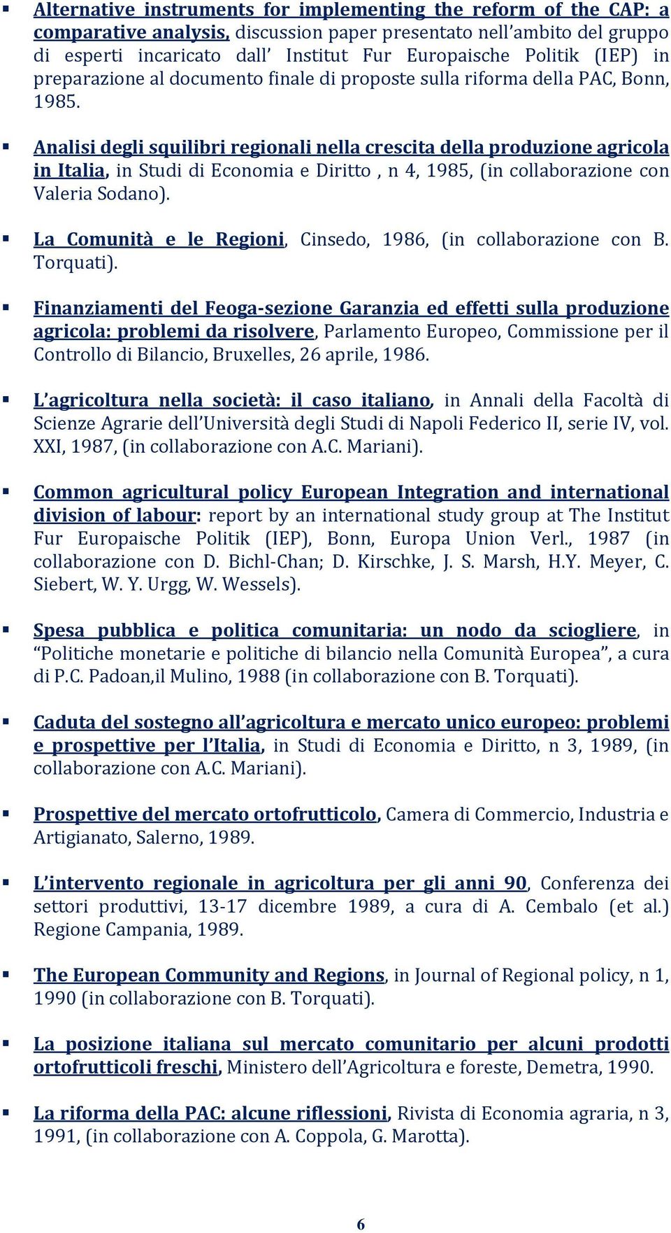 Analisi degli squilibri regionali nella crescita della produzione agricola in Italia, in Studi di Economia e Diritto, n 4, 1985, (in collaborazione con Valeria Sodano).
