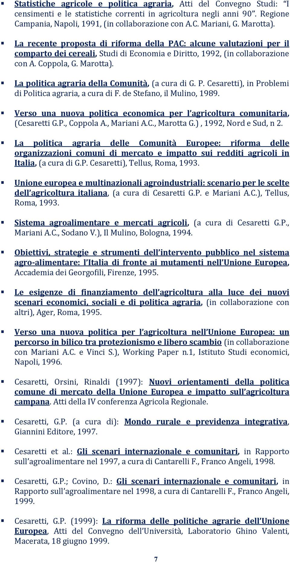 La politica agraria della Comunità, (a cura di G. P. Cesaretti), in Problemi di Politica agraria, a cura di F. de Stefano, il Mulino, 1989.