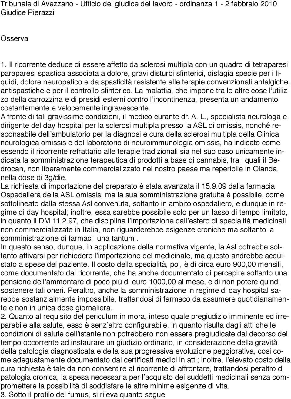 neuropatico e da spasticità resistente alle terapie convenzionali antalgiche, antispastiche e per il controllo sfinterico.