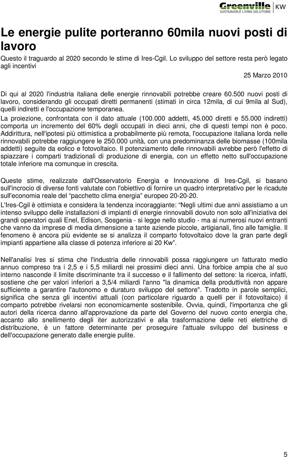 500 nuovi posti di lavoro, considerando gli occupati diretti permanenti (stimati in circa 12mila, di cui 9mila al Sud), quelli indiretti e l'occupazione temporanea.