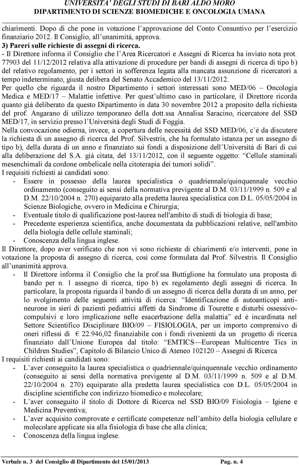 77903 del 11/12/2012 relativa alla attivazione di procedure per bandi di assegni di ricerca di tipo b) del relativo regolamento, per i settori in sofferenza legata alla mancata assunzione di