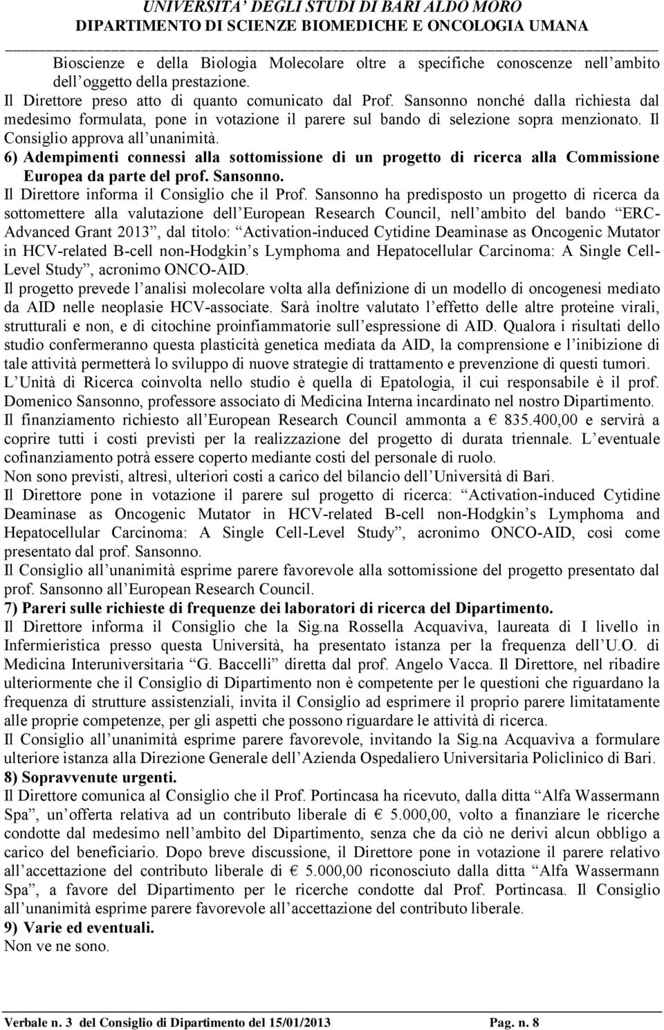 6) Adempimenti connessi alla sottomissione di un progetto di ricerca alla Commissione Europea da parte del prof. Sansonno. Il Direttore informa il Consiglio che il Prof.