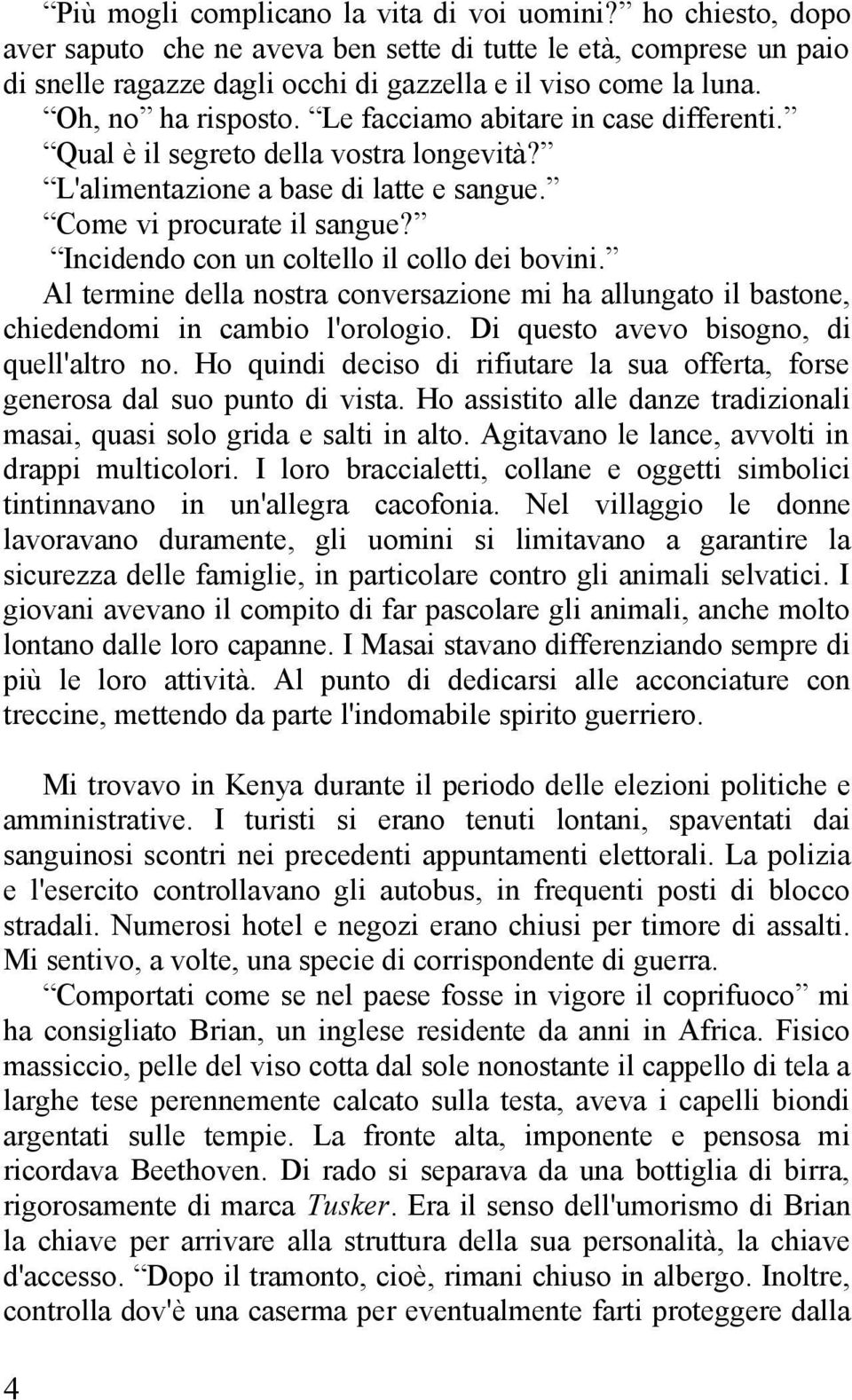 Incidendo con un coltello il collo dei bovini. Al termine della nostra conversazione mi ha allungato il bastone, chiedendomi in cambio l'orologio. Di questo avevo bisogno, di quell'altro no.