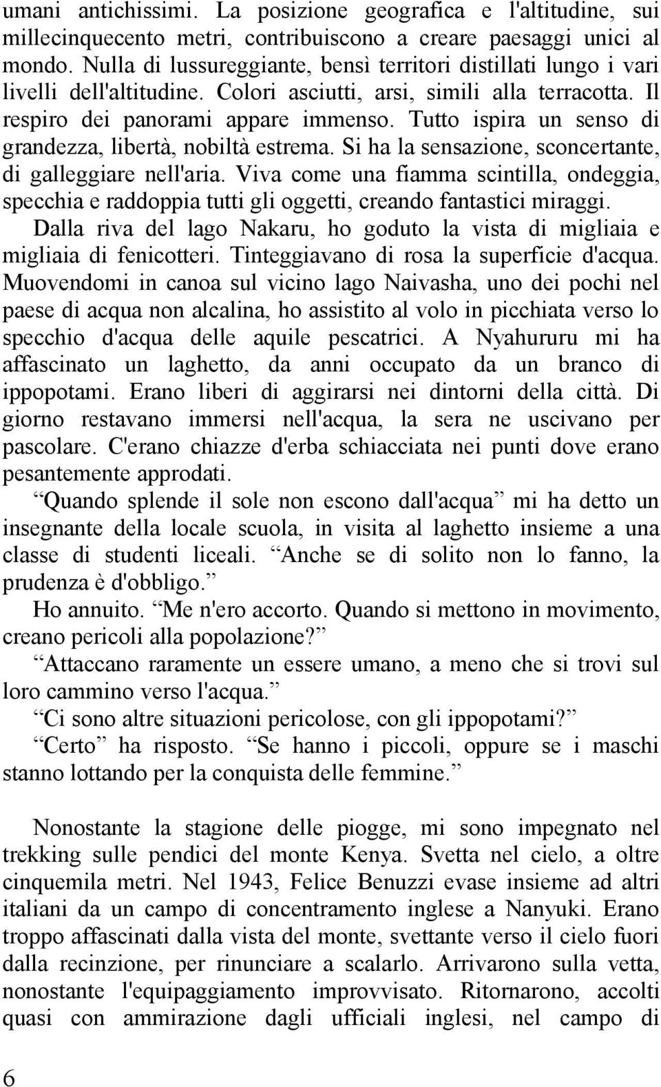 Tutto ispira un senso di grandezza, libertà, nobiltà estrema. Si ha la sensazione, sconcertante, di galleggiare nell'aria.