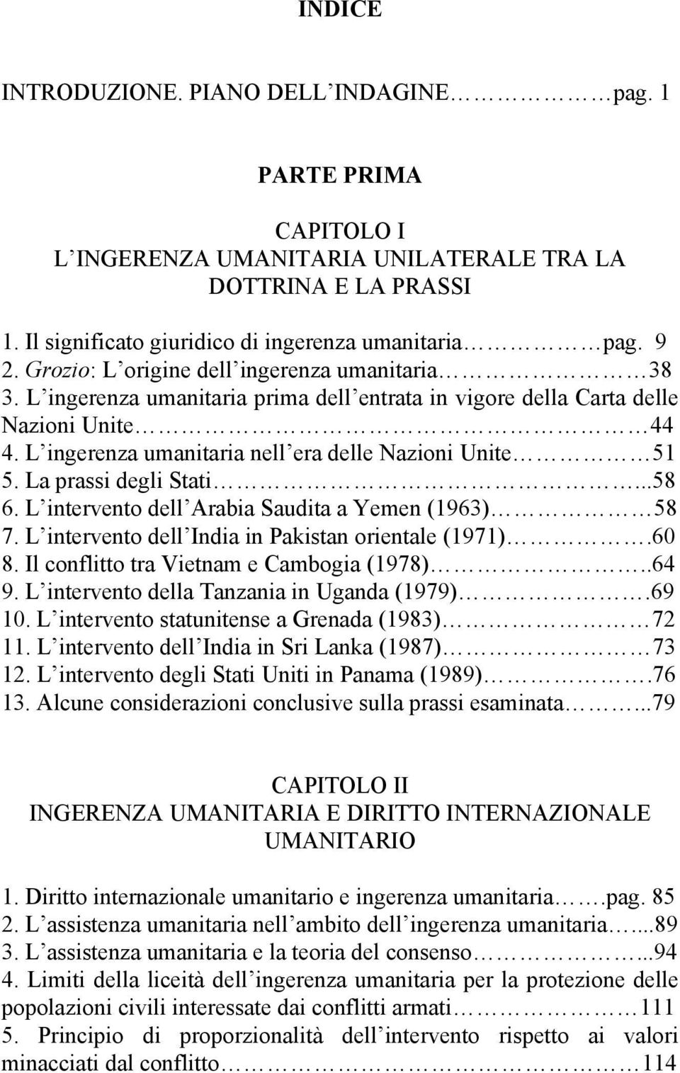 La prassi degli Stati...58 6. L intervento dell Arabia Saudita a Yemen (1963) 58 7. L intervento dell India in Pakistan orientale (1971).60 8. Il conflitto tra Vietnam e Cambogia (1978)..64 9.