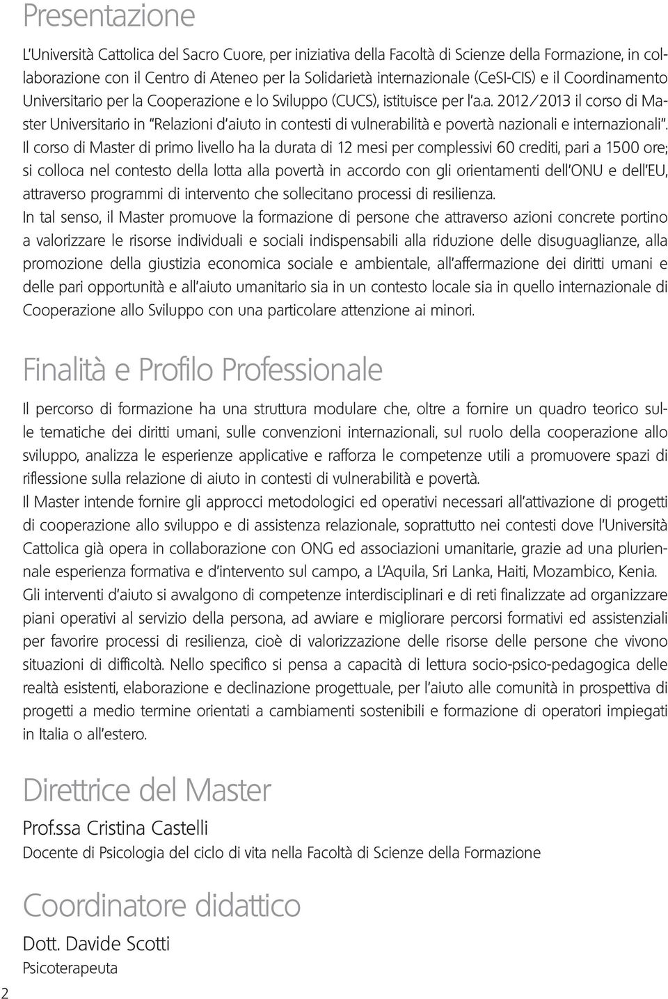 Il corso di Master di primo livello ha la durata di 12 mesi per complessivi 60 crediti, pari a 1500 ore; si colloca nel contesto della lotta alla povertà in accordo con gli orientamenti dell ONU e