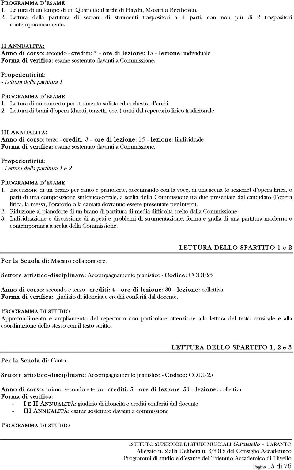 I Anno di corso: secondo - crediti: 3 ore di lezione: 15 lezione: individuale - Lettura della partitura 1 1. Lettura di un concerto per strumento solista ed orchestra d archi. 2.