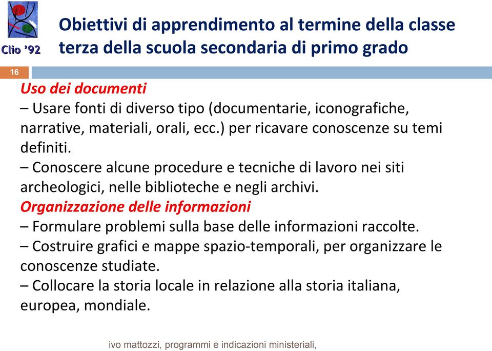 Conoscere alcune procedure e tecniche di lavoro nei siti archeologici, nelle biblioteche e negli archivi.