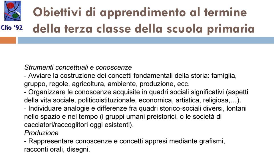 - Organizzare le conoscenze acquisite in quadri sociali significativi (aspetti della vita sociale, politicoistituzionale, economica, artistica, religiosa, ).