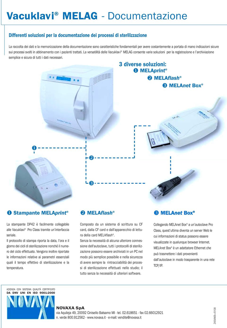 La versatilità delle Vacuklavi MELAG consente varie soluzioni per la registrazione e l archiviazione semplice e sicura di tutti i dati necessari.