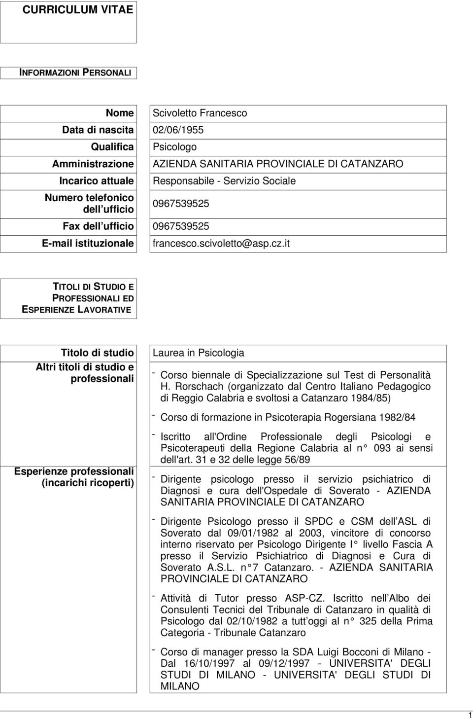 it TITOLI DI STUDIO E PROFESSIONALI ED ESPERIENZE LAVORATIVE Titolo di studio Altri titoli di studio e professionali Laurea in Psicologia - Corso biennale di Specializzazione sul Test di Personalità