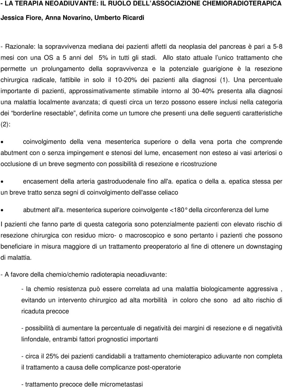 Allo stato attuale l unico trattamento che permette un prolungamento della sopravvivenza e la potenziale guarigione è la resezione chirurgica radicale, fattibile in solo il 10-20% dei pazienti alla