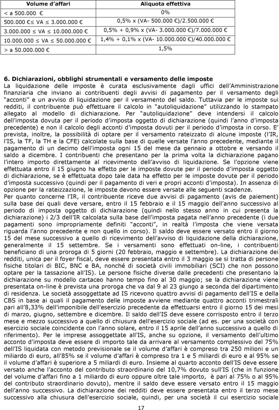 Dichiarazioni, obblighi strumentali e versamento delle imposte La liquidazione delle imposte è curata esclusivamente dagli uffici dell Amministrazione finanziaria che inviano ai contribuenti degli