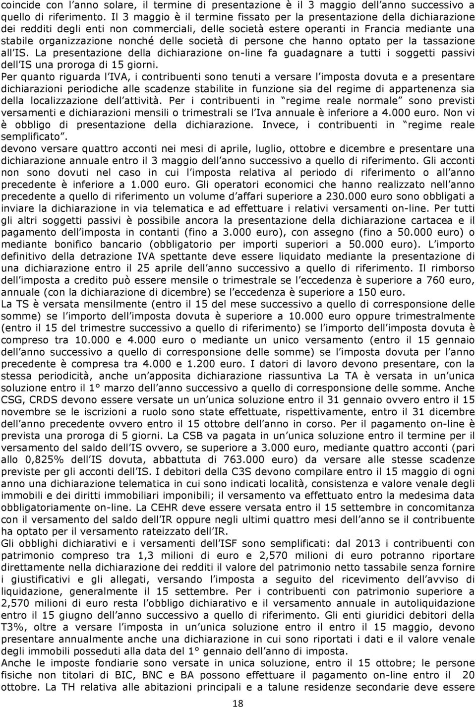 delle società di persone che hanno optato per la tassazione all IS. La presentazione della dichiarazione on-line fa guadagnare a tutti i soggetti passivi dell IS una proroga di 15 giorni.