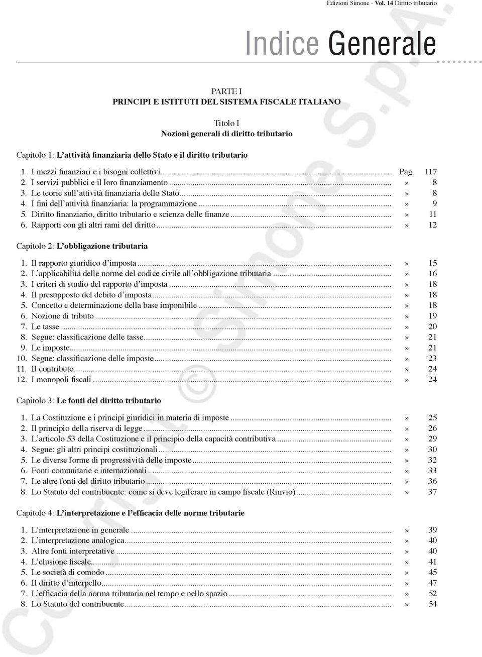 diritto tributario 1. I mezzi finanziari e i bisogni collettivi... Pag. 117 2. I servizi pubblici e il loro finanziamento...» 8 3. Le teorie sull attività finanziaria dello Stato...» 8 4.