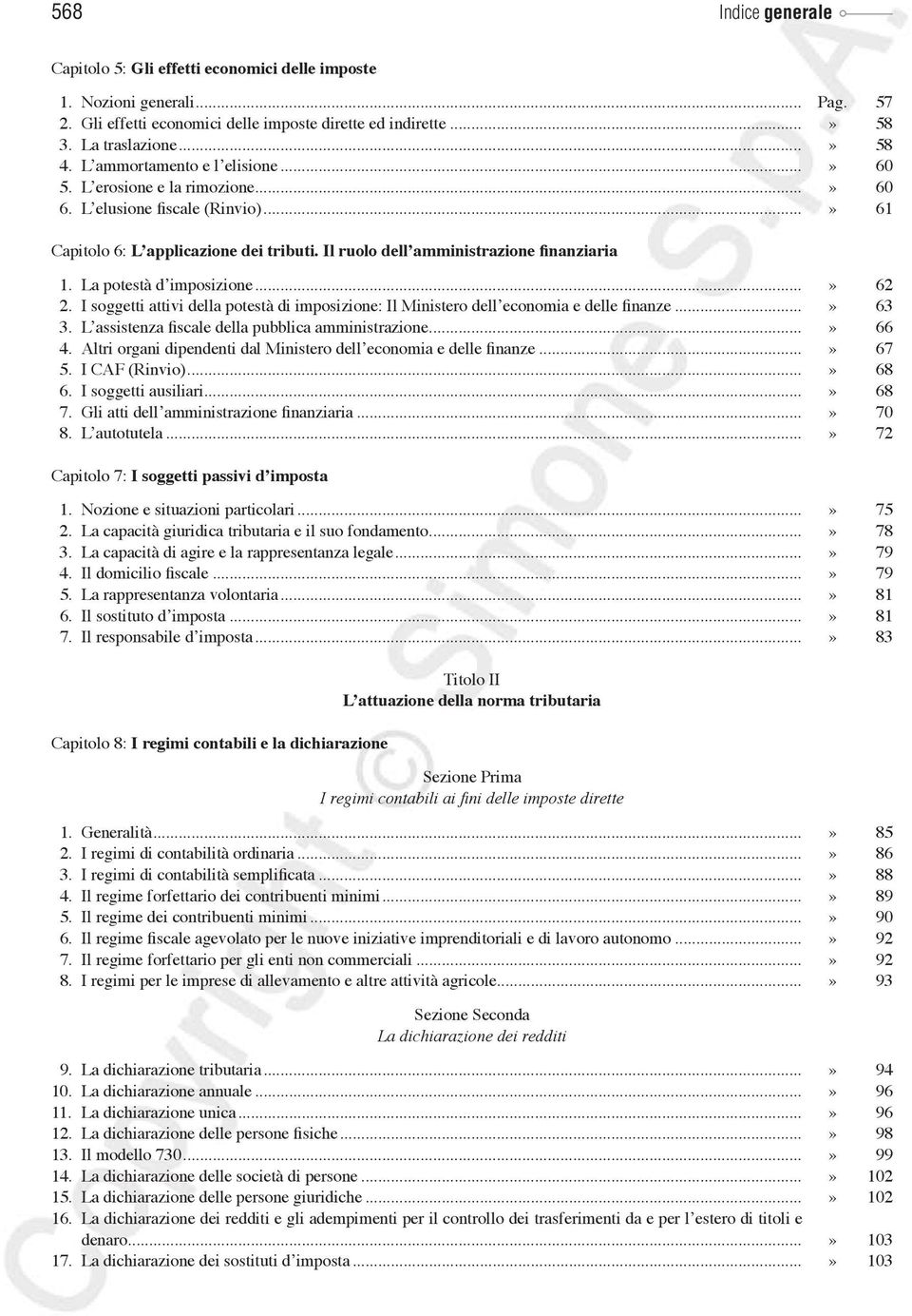 La potestà d imposizione...» 62 2. I soggetti attivi della potestà di imposizione: Il Ministero dell economia e delle finanze...» 63 3. L assistenza fiscale della pubblica amministrazione...» 66 4.