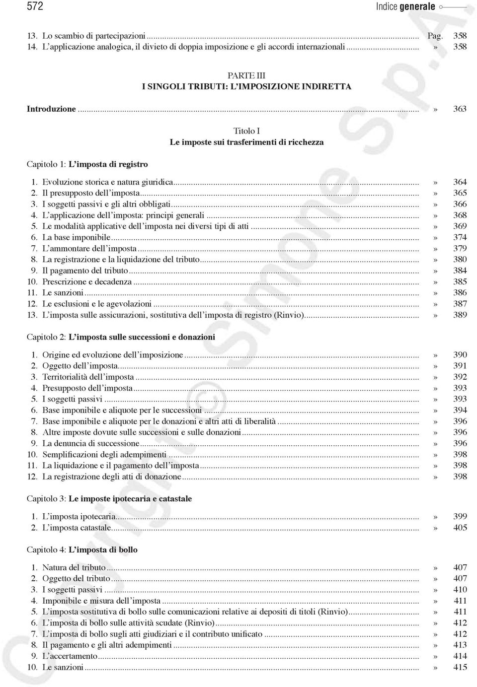 Evoluzione storica e natura giuridica...» 364 2. Il presupposto dell imposta...» 365 3. I soggetti passivi e gli altri obbligati...» 366 4. L applicazione dell imposta: principi generali...» 368 5.
