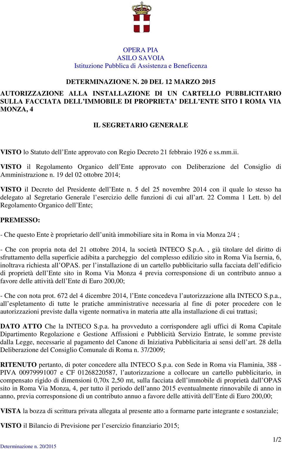 Statuto dell Ente approvato con Regio Decreto 21 febbraio 1926 e ss.mm.ii. VISTO il Regolamento Organico dell Ente approvato con Deliberazione del Consiglio di Amministrazione n.