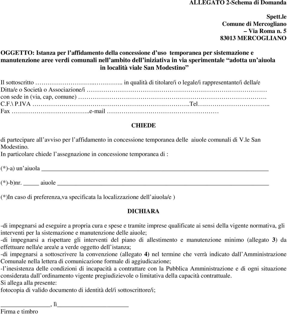 aiuola in località viale San Modestino Il sottoscritto.... in qualità di titolare/i o legale/i rappresentante/i della/e Ditta/e o Società o Associazione/i con sede in (via, cap, comune). C.F.\ P.IVA.