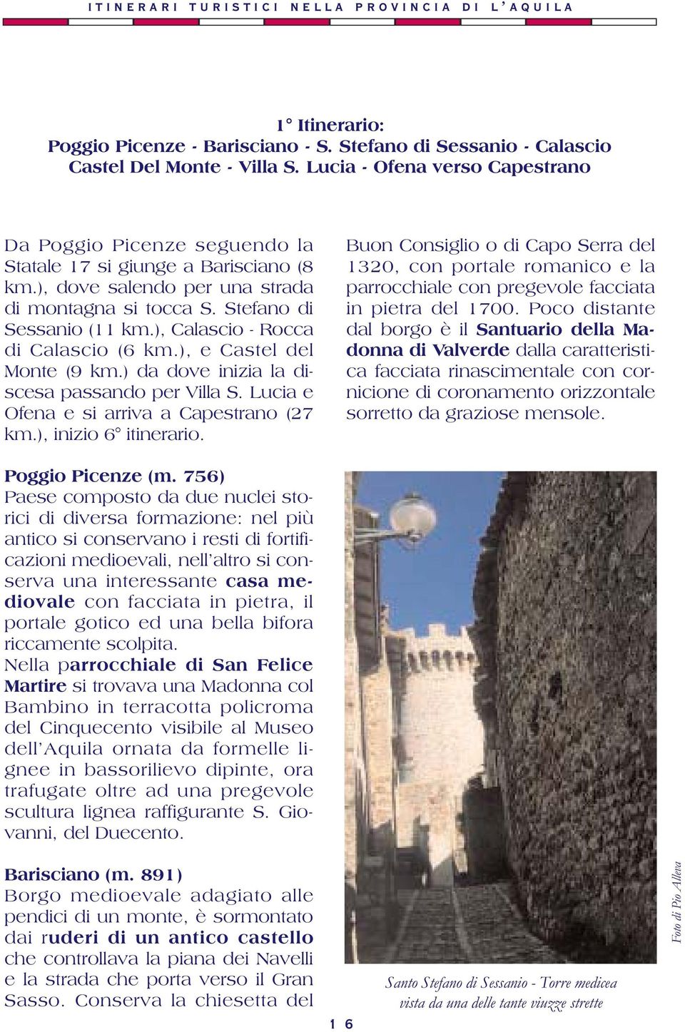 ), Calascio - Rocca di Calascio (6 km.), e Castel del Monte (9 km.) da dove inizia la discesa passando per Villa S. Lucia e Ofena e si arriva a Capestrano (27 km.), inizio 6 itinerario.