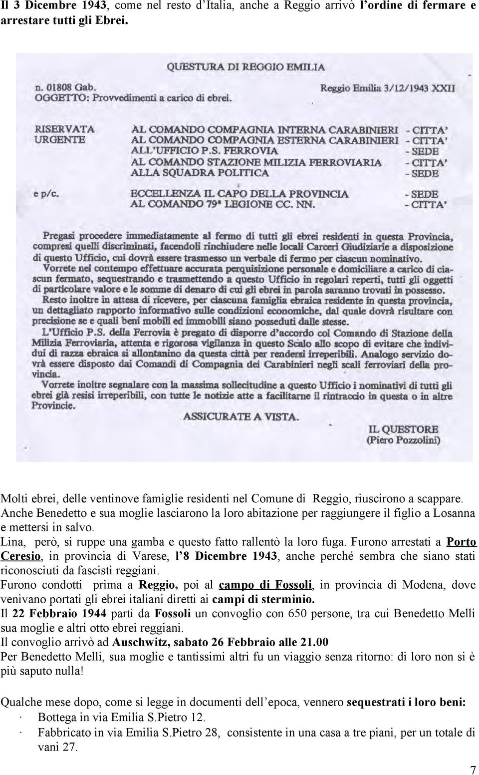 Anche Benedetto e sua moglie lasciarono la loro abitazione per raggiungere il figlio a Losanna e mettersi in salvo. Lina, però, si ruppe una gamba e questo fatto rallentò la loro fuga.