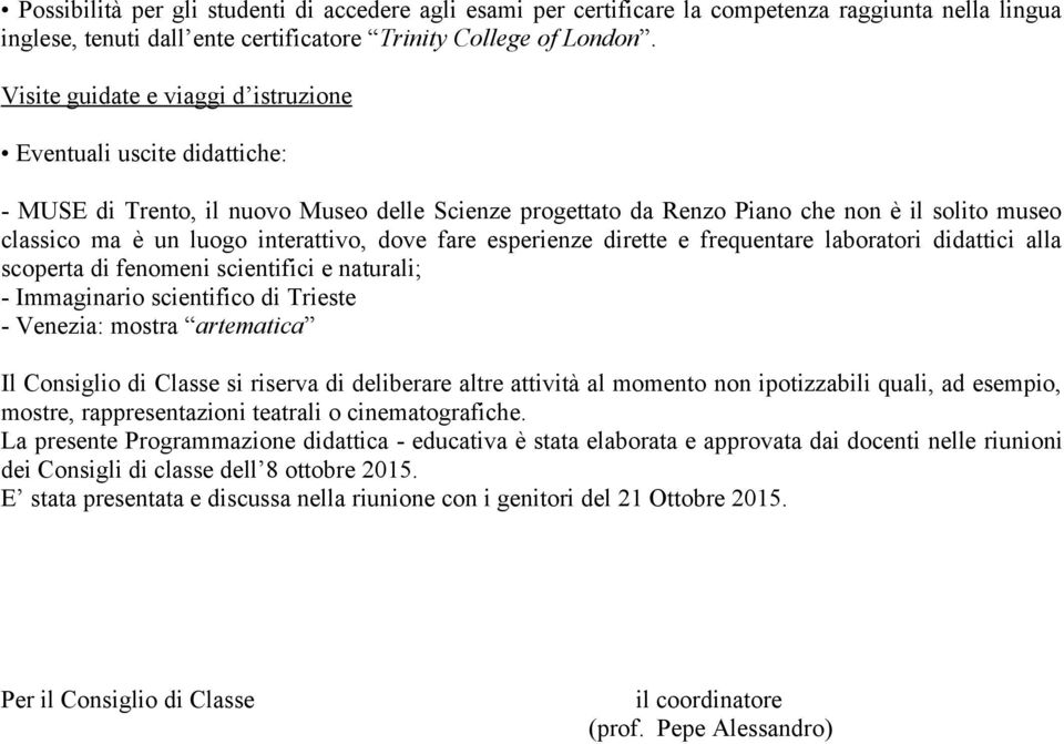 interattivo, dove fare esperienze dirette e frequentare laboratori didattici alla scoperta di fenomeni scientifici e naturali; - Immaginario scientifico di Trieste - Venezia: mostra artematica Il