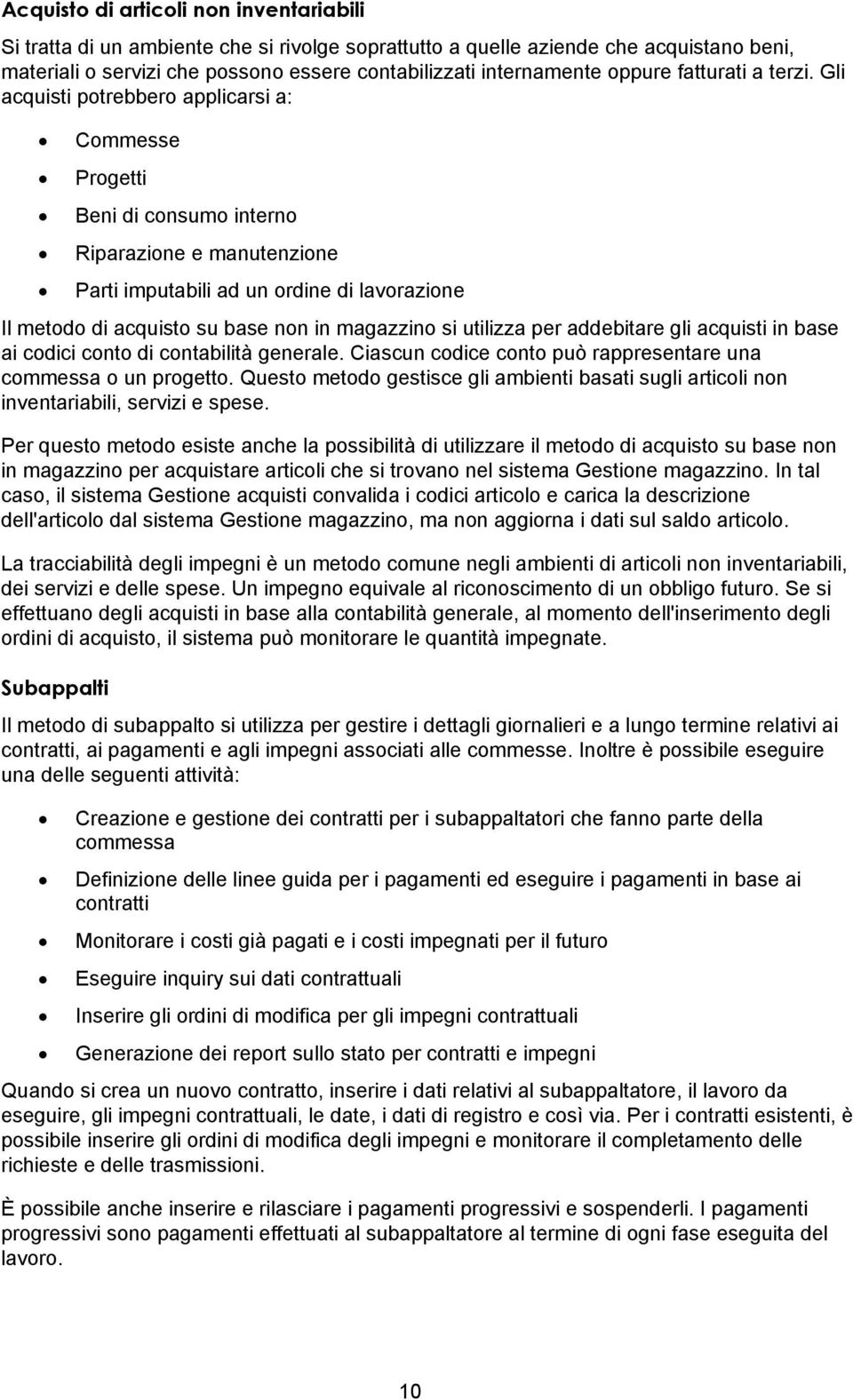 Gli acquisti potrebbero applicarsi a: Commesse Progetti Beni di consumo interno Riparazione e manutenzione Parti imputabili ad un ordine di lavorazione Il metodo di acquisto su base non in magazzino