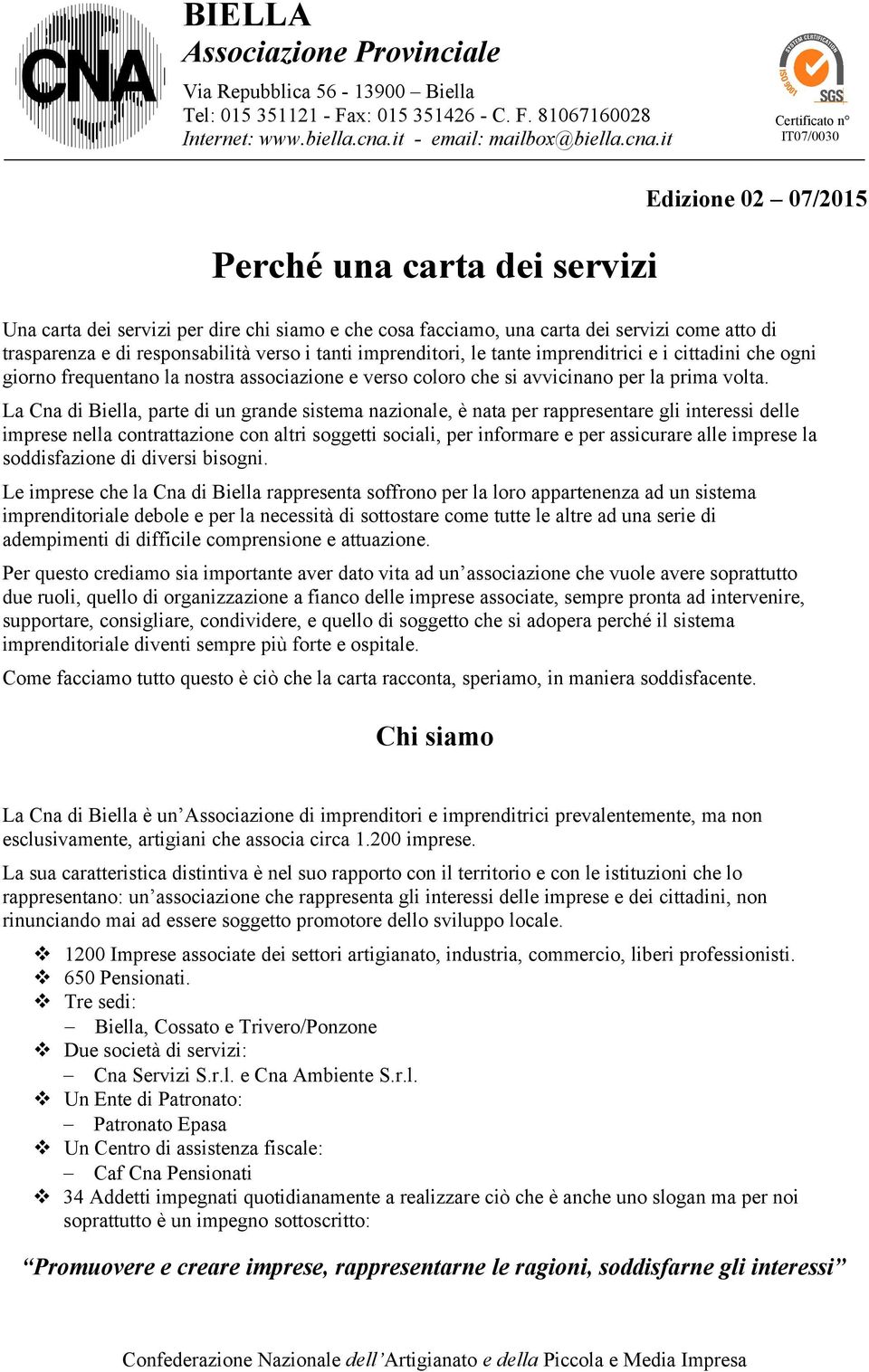 it Certificato n IT07/0030 Perché una carta dei servizi Edizione 02 07/2015 Una carta dei servizi per dire chi siamo e che cosa facciamo, una carta dei servizi come atto di trasparenza e di