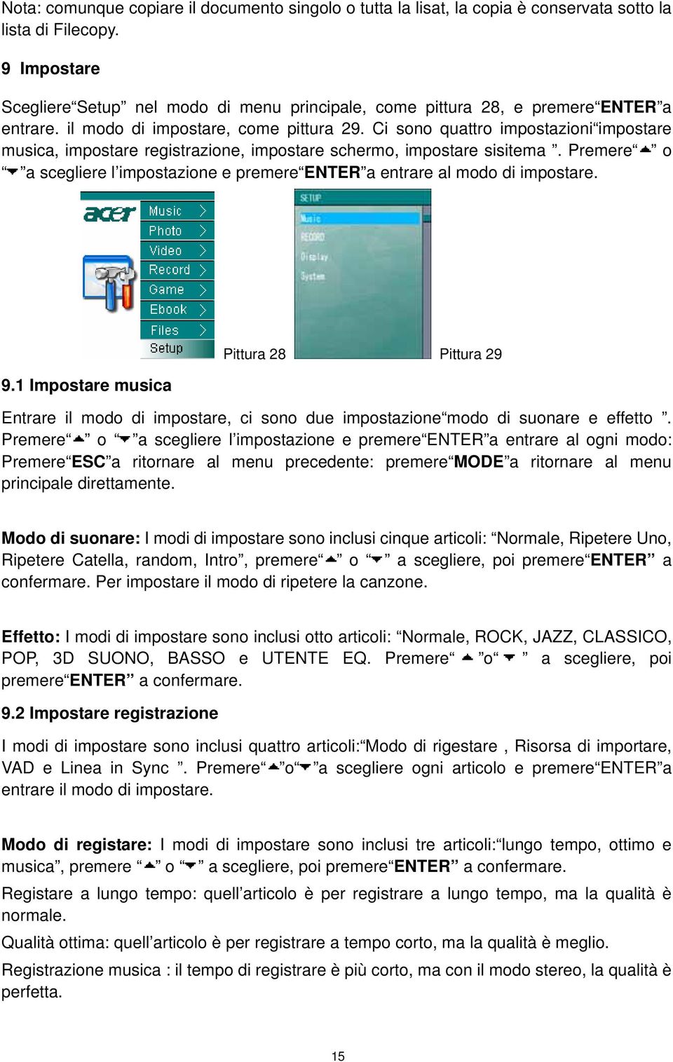 Ci sono quattro impostazioni impostare musica, impostare registrazione, impostare schermo, impostare sisitema. Premere o a scegliere l impostazione e premere ENTER a entrare al modo di impostare. 9.