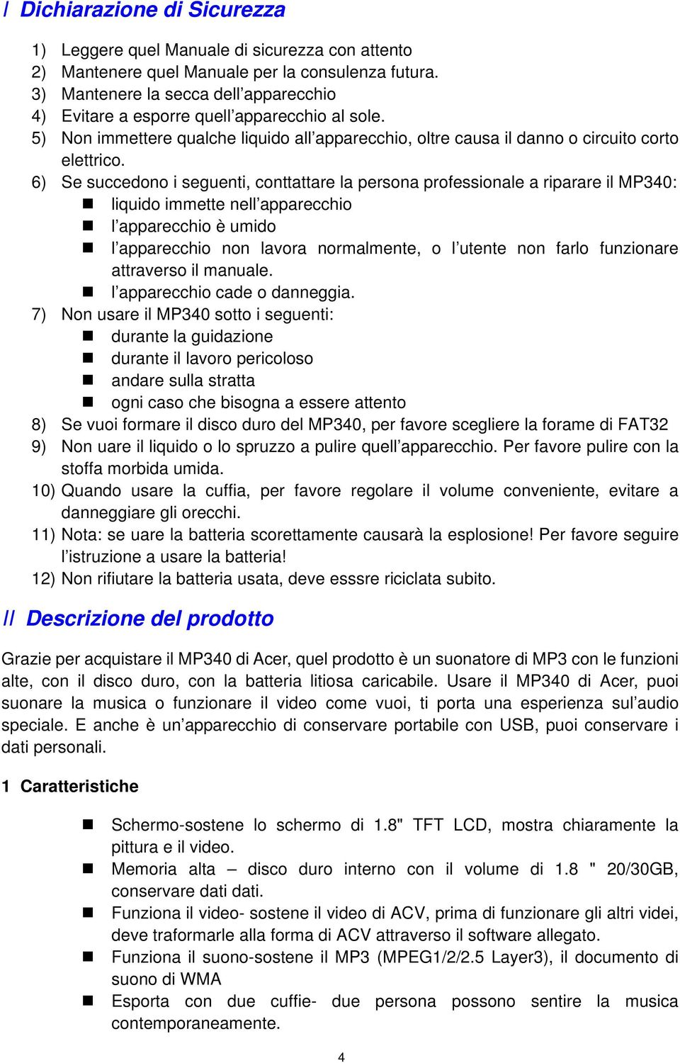 6) Se succedono i seguenti, conttattare la persona professionale a riparare il MP340: liquido immette nell apparecchio l apparecchio è umido l apparecchio non lavora normalmente, o l utente non farlo