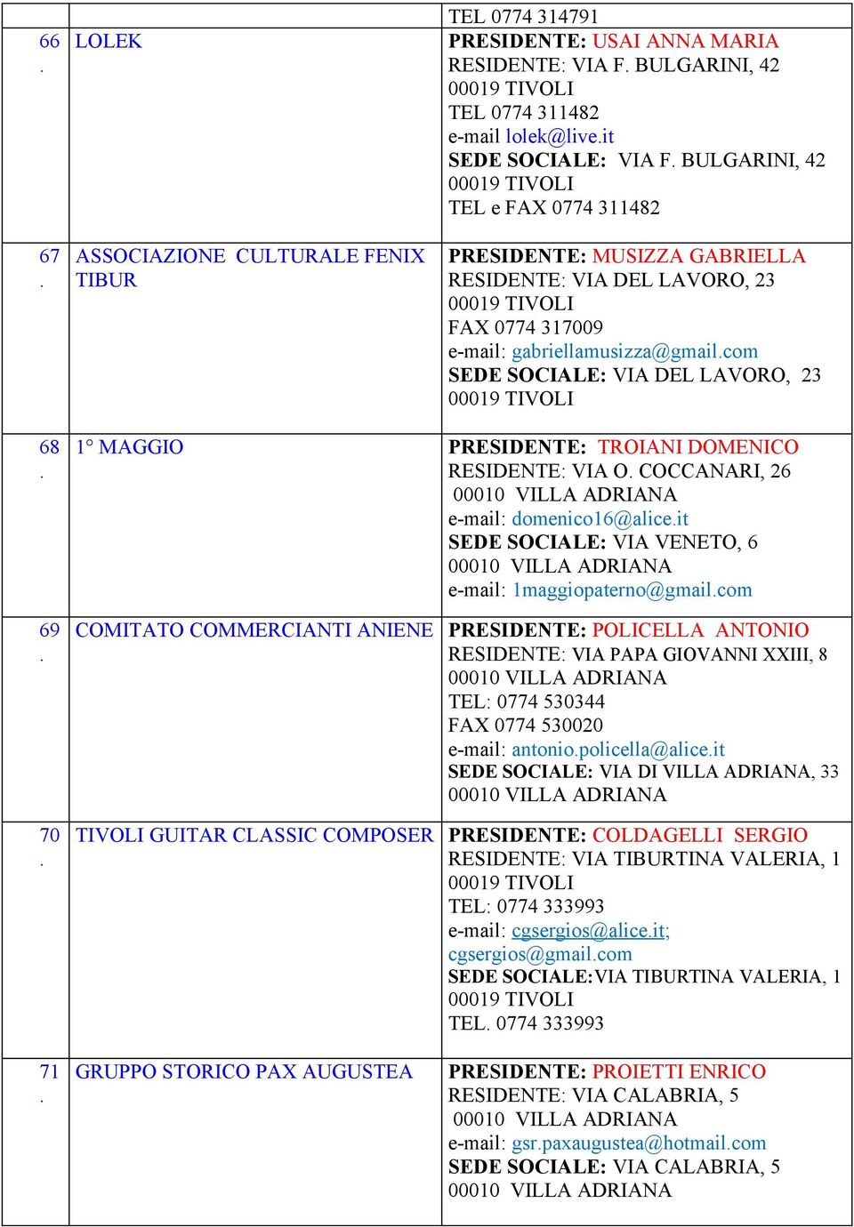 DOMENICO RESIDENTE: VIA O COCCANARI, 26 e-mail: domenico16@aliceit SEDE SOCIALE: VIA VENETO, 6 e-mail: 1maggiopaterno@gmailcom COMITATO COMMERCIANTI ANIENE PRESIDENTE: POLICELLA ANTONIO RESIDENTE: