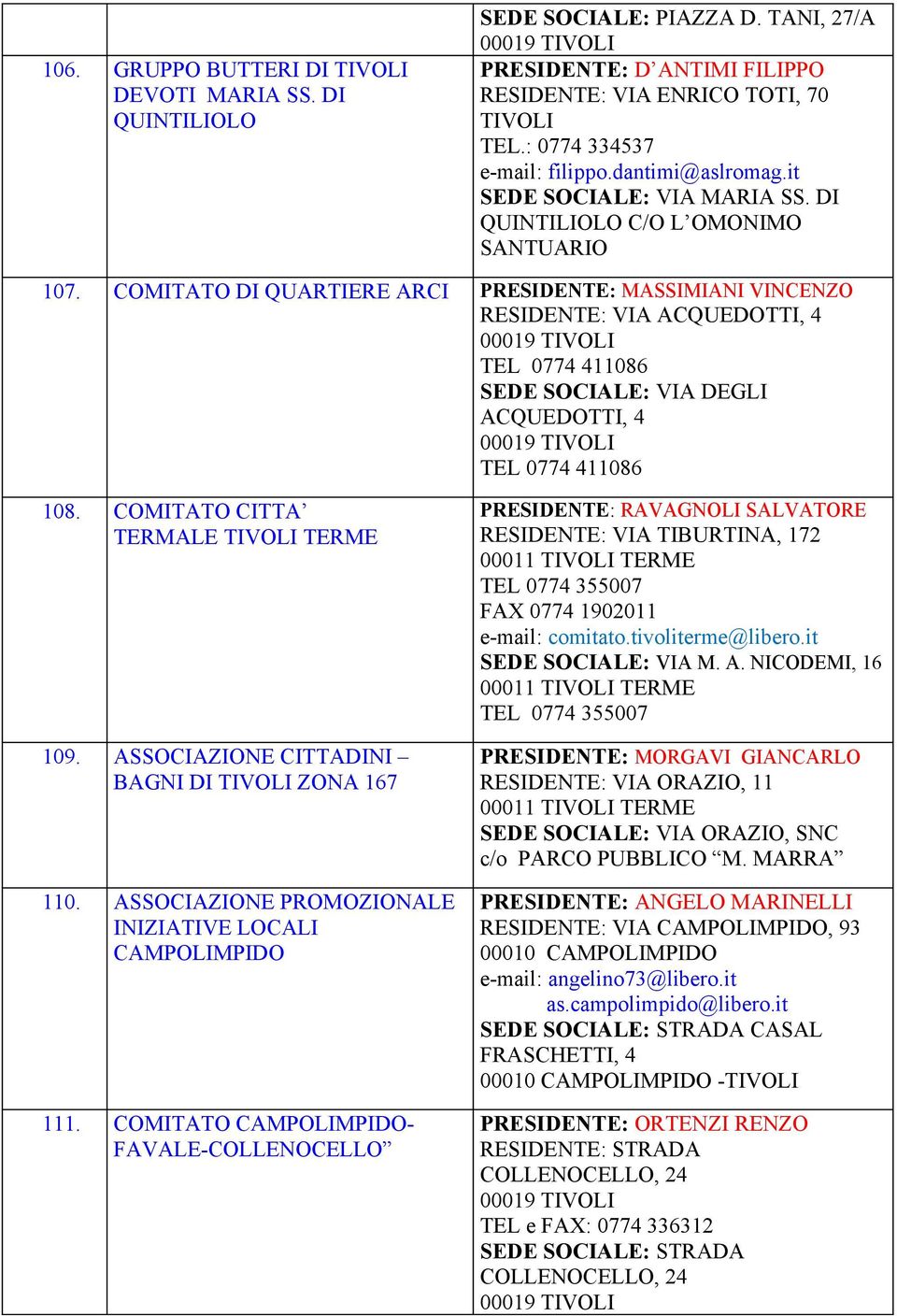 SEDE SOCIALE: VIA DEGLI ACQUEDOTTI, 4 TEL 0774 411086 108 COMITATO CITTA TERMALE TIVOLI TERME 109 ASSOCIAZIONE CITTADINI BAGNI DI TIVOLI ZONA 167 110 ASSOCIAZIONE PROMOZIONALE INIZIATIVE LOCALI