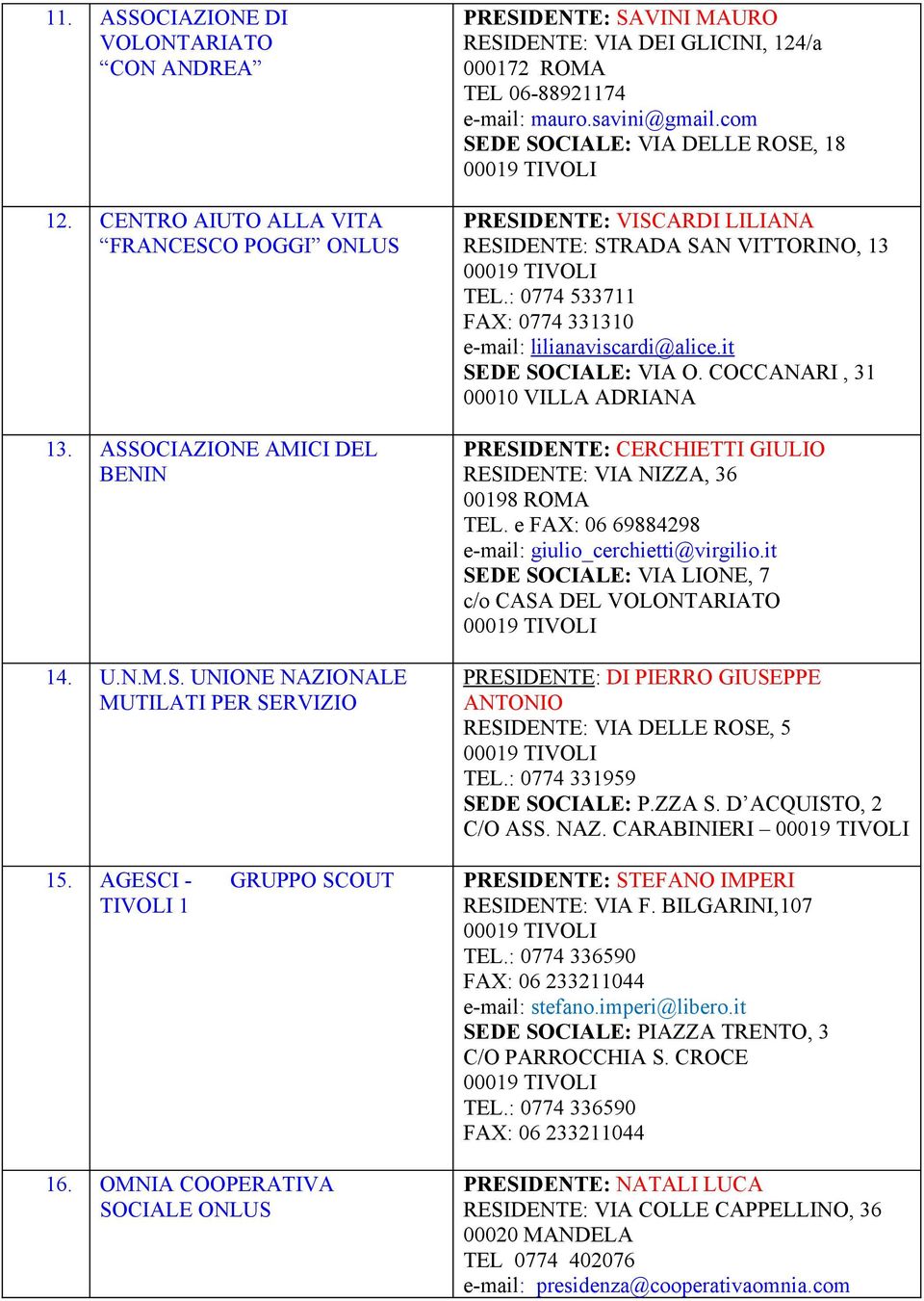 PRESIDENTE: VISCARDI LILIANA RESIDENTE: STRADA SAN VITTORINO, 13 TEL: 0774 533711 FAX: 0774 331310 e-mail: lilianaviscardi@aliceit SEDE SOCIALE: VIA O COCCANARI, 31 PRESIDENTE: CERCHIETTI GIULIO