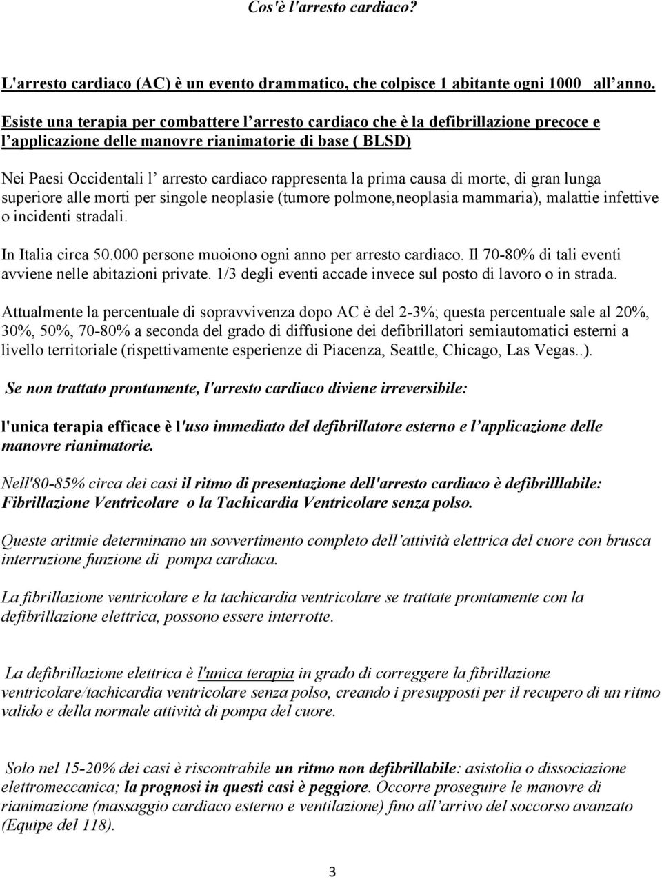 la prima causa di morte, di gran lunga superiore alle morti per singole neoplasie (tumore polmone,neoplasia mammaria), malattie infettive o incidenti stradali. In Italia circa 50.