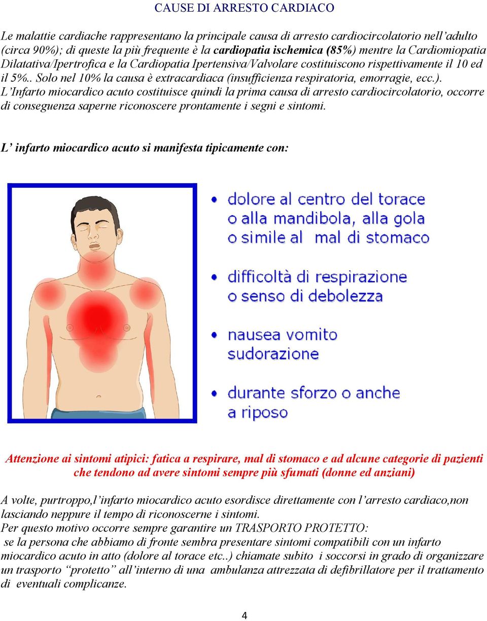 . Solo nel 10% la causa è extracardiaca (insufficienza respiratoria, emorragie, ecc.).