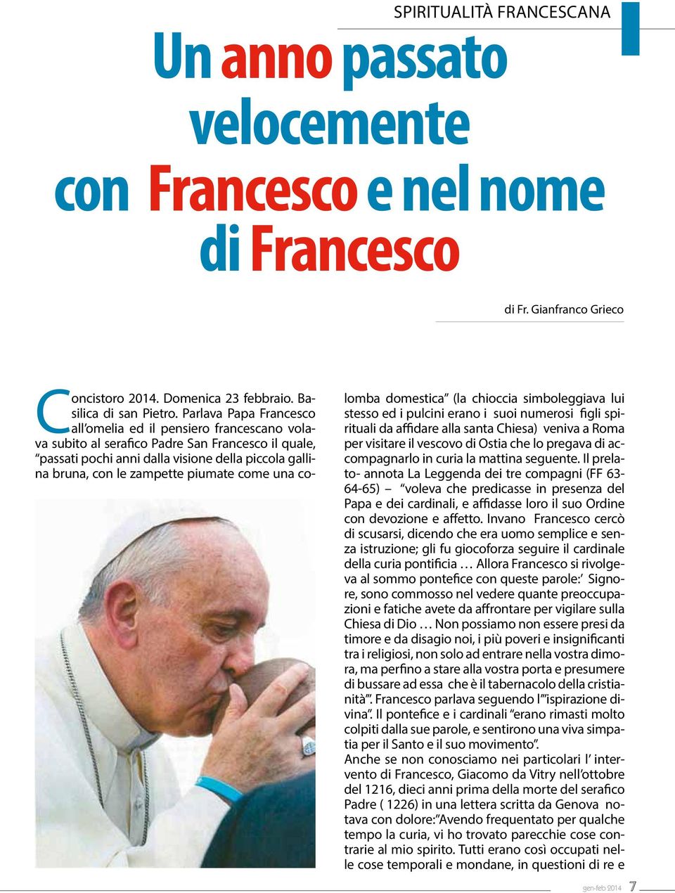 piumate come una colomba domestica (la chioccia simboleggiava lui stesso ed i pulcini erano i suoi numerosi figli spirituali da affidare alla santa Chiesa) veniva a Roma per visitare il vescovo di