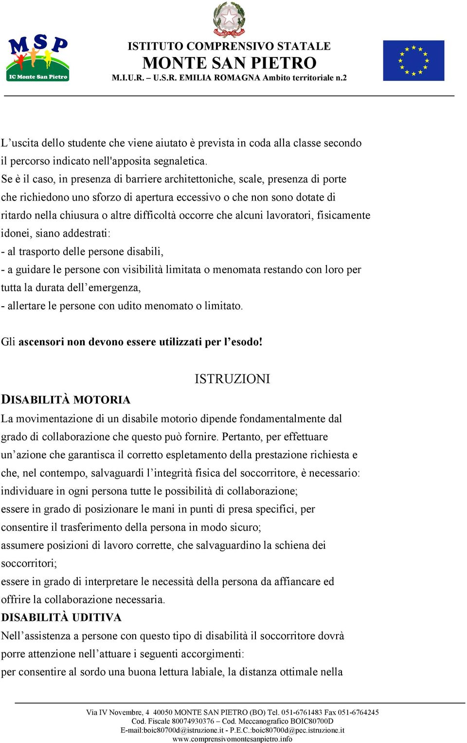 occorre che alcuni lavoratori, fisicamente idonei, siano addestrati: - al trasporto delle persone disabili, - a guidare le persone con visibilità limitata o menomata restando con loro per tutta la