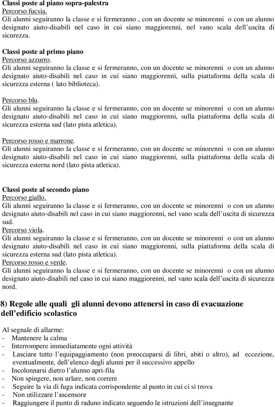 Classi poste al primo piano Percorso azzurro. sicurezza esterna ( lato biblioteca). Percorso blu. sicurezza esterna sud (lato pista atletica). Percorso rosso e marrone.