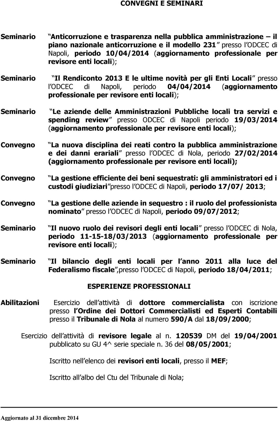 per revisore enti locali); Le aziende delle Amministrazioni Pubbliche locali tra servizi e spending review presso ODCEC di Napoli periodo 19/03/2014 (aggiornamento professionale per revisore enti