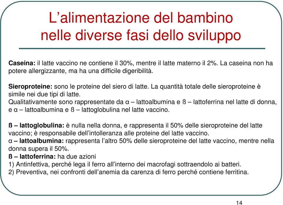 Qualitativamente sono rappresentate da α lattoalbumina e ß lattoferrina nel latte di donna, e α lattoalbumina e ß lattoglobulina nel latte vaccino.