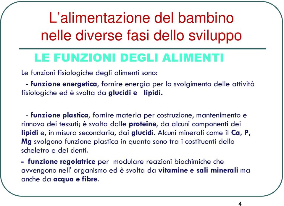 -funzione plastica, fornire materia per costruzione, mantenimento e rinnovo dei tessuti; è svolta dalle proteine, da alcuni componenti dei lipidi e, in misura